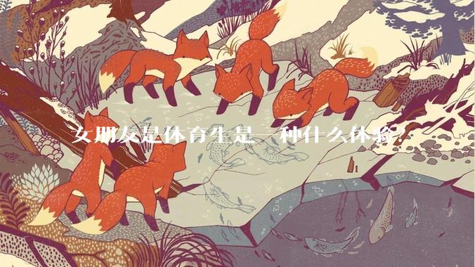 女朋友是体育生是一种什么体验？